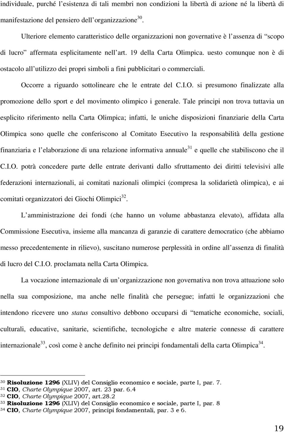 uesto comunque non è di ostacolo all utilizzo dei propri simboli a fini pubblicitari o commerciali. Occorre a riguardo sottolineare che le entrate del C.I.O. si presumono finalizzate alla promozione dello sport e del movimento olimpico i generale.