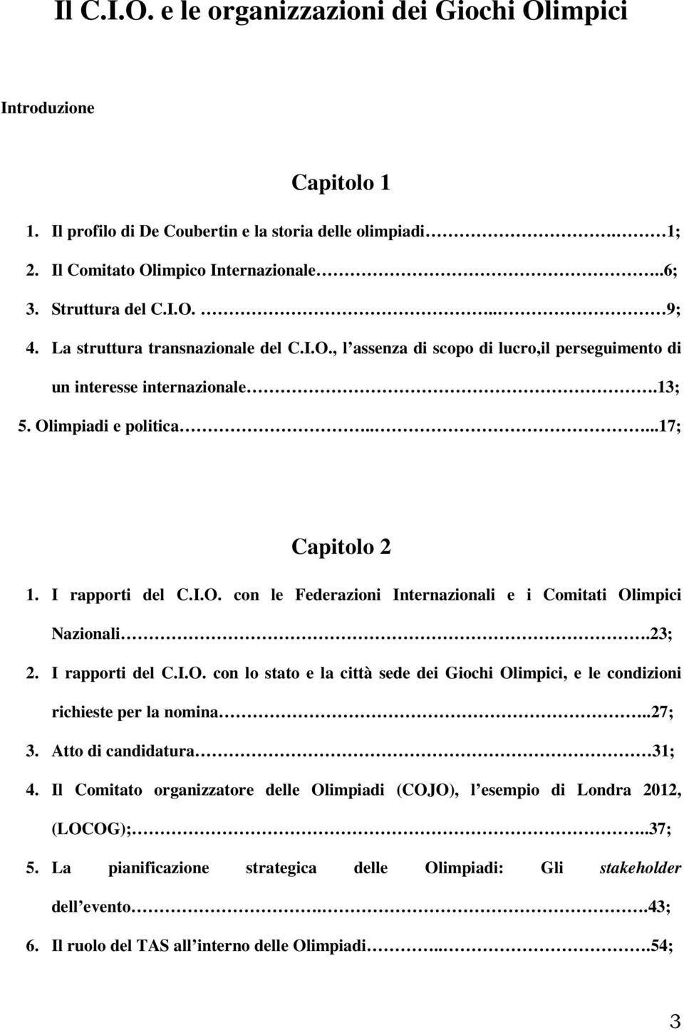 23; 2. I rapporti del C.I.O. con lo stato e la città sede dei Giochi Olimpici, e le condizioni richieste per la nomina..27; 3. Atto di candidatura 31; 4.