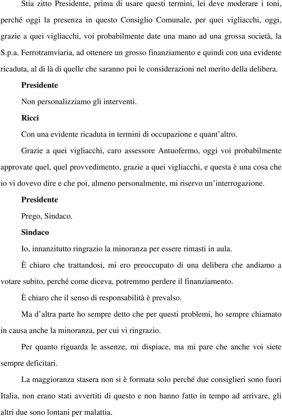 Non personalizziamo gli interventi. Ricci Con una evidente ricaduta in termini di occupazione e quant altro.