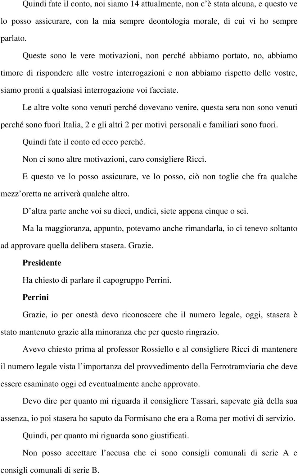 voi facciate. Le altre volte sono venuti perché dovevano venire, questa sera non sono venuti perché sono fuori Italia, 2 e gli altri 2 per motivi personali e familiari sono fuori.