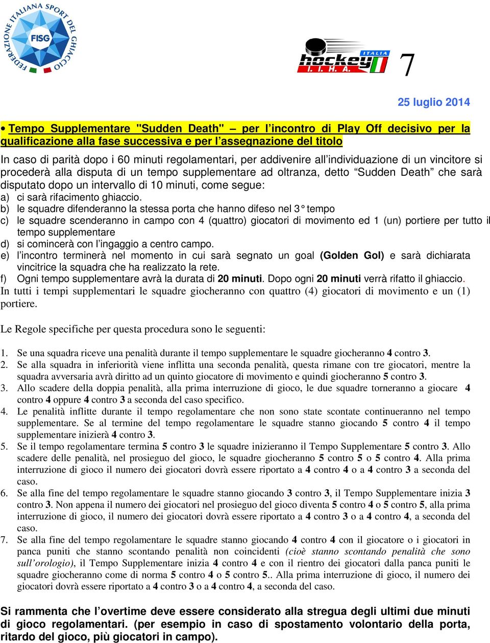 a) ci sarà rifacimento ghiaccio.