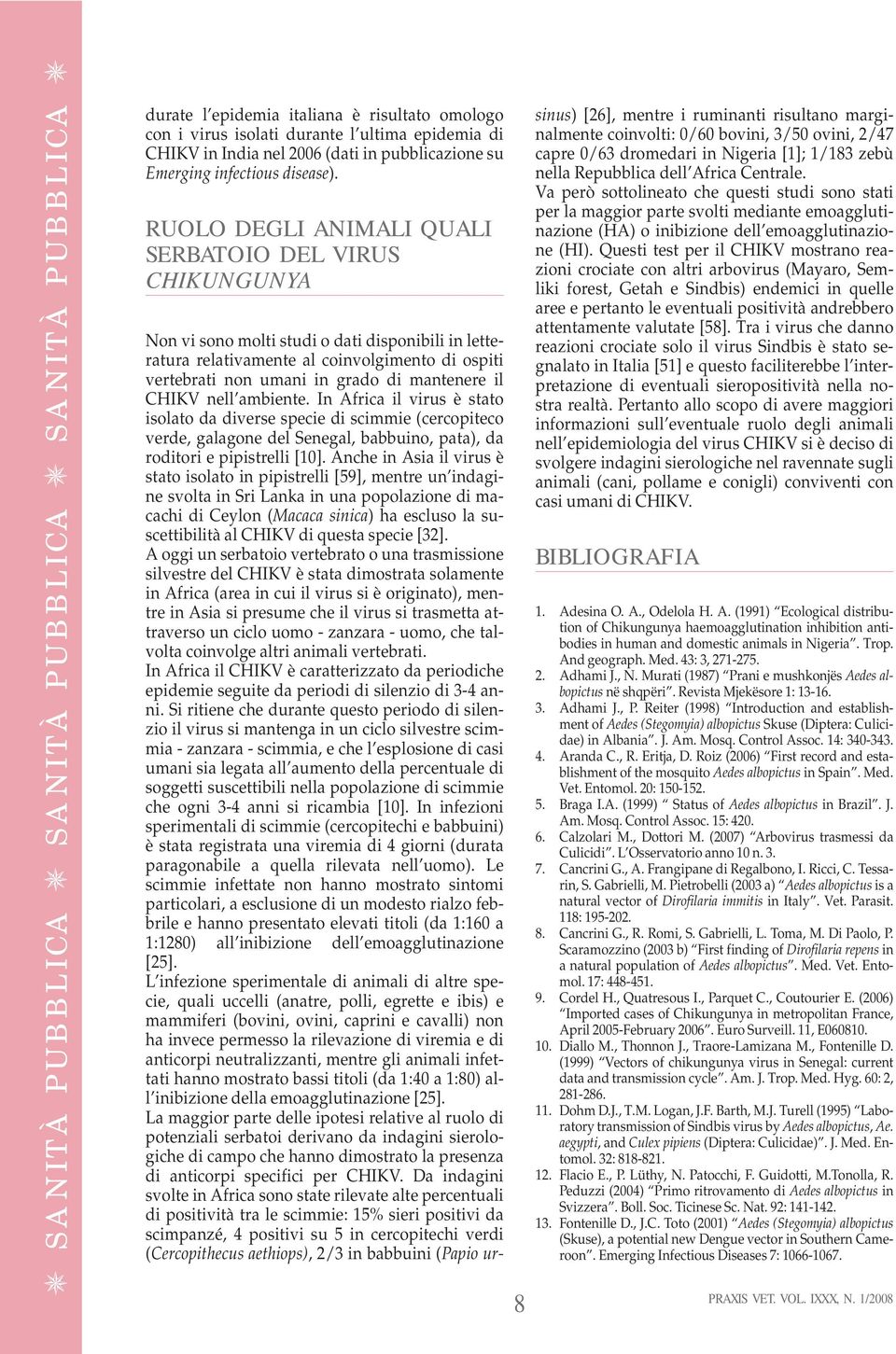 mantenere il CHIKV nell ambiente. In Africa il virus è stato isolato da diverse specie di scimmie (cercopiteco verde, galagone del Senegal, babbuino, pata), da roditori e pipistrelli [10].