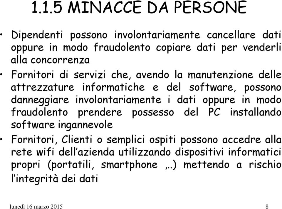 i dati oppure in modo fraudolento prendere possesso del PC installando software ingannevole Fornitori, Clienti o semplici ospiti possono accedre