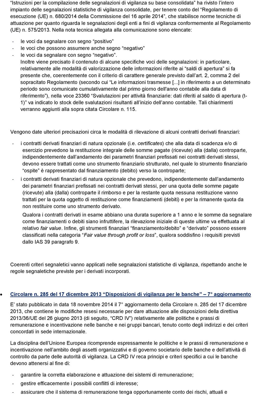 680/2014 della Commissione del 16 aprile 2014, che stabilisce norme tecniche di attuazione per quanto riguarda le segnalazioni degli enti a fini di vigilanza conformemente al Regolamento (UE) n.