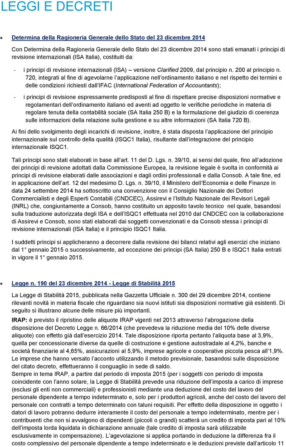 720, integrati al fine di agevolarne l applicazione nell ordinamento italiano e nel rispetto dei termini e delle condizioni richiesti dall IFAC (International Federation of Accountants); - i principi