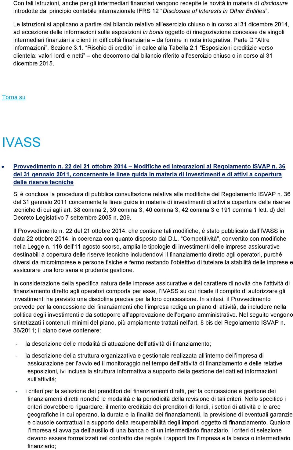 Le Istruzioni si applicano a partire dal bilancio relativo all esercizio chiuso o in corso al 31 dicembre 2014, ad eccezione delle informazioni sulle esposizioni in bonis oggetto di rinegoziazione