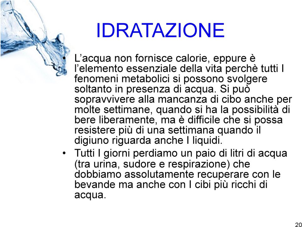 Si può sopravvivere alla mancanza di cibo anche per molte settimane, quando si ha la possibilità di bere liberamente, ma è difficile che si