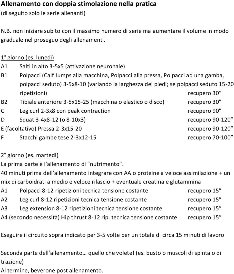 lunedì) A1 Salti in alto 3-5x5 (attivazione neuronale) B1 Polpacci (Calf Jumps alla macchina, Polpacci alla pressa, Polpacci ad una gamba, polpacci seduto) 3-5x8-10 (variando la larghezza dei piedi;