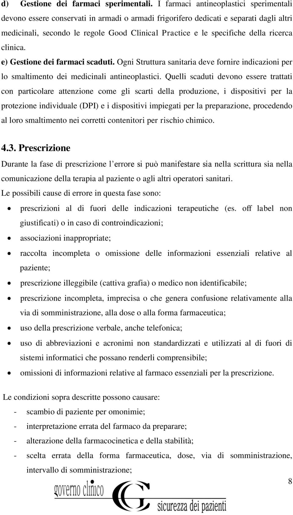 della ricerca clinica. e) Gestione dei farmaci scaduti. Ogni Struttura sanitaria deve fornire indicazioni per lo smaltimento dei medicinali antineoplastici.