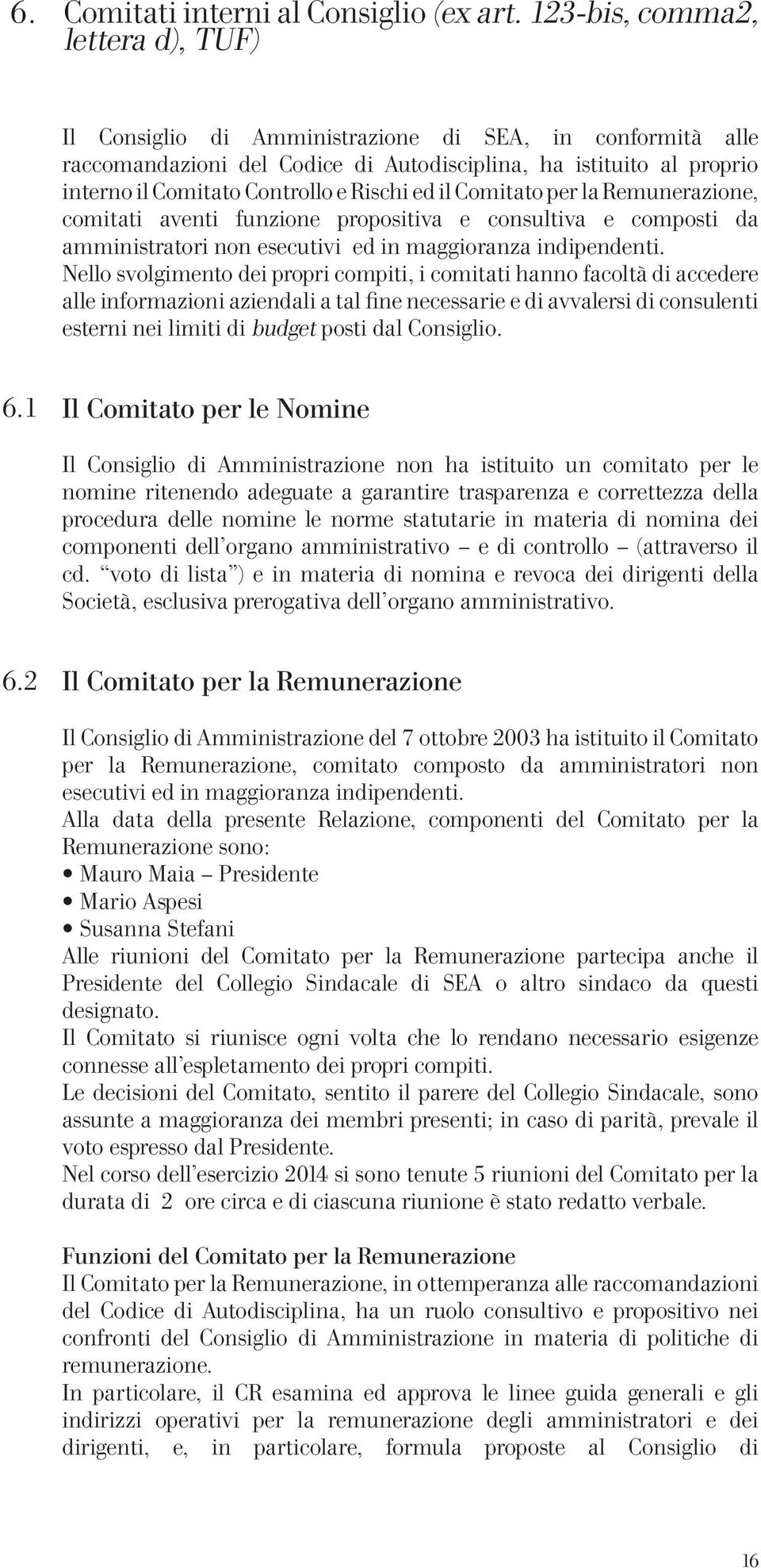 Rischi ed il Comitato per la Remunerazione, comitati aventi funzione propositiva e consultiva e composti da amministratori non esecutivi ed in maggioranza indipendenti.