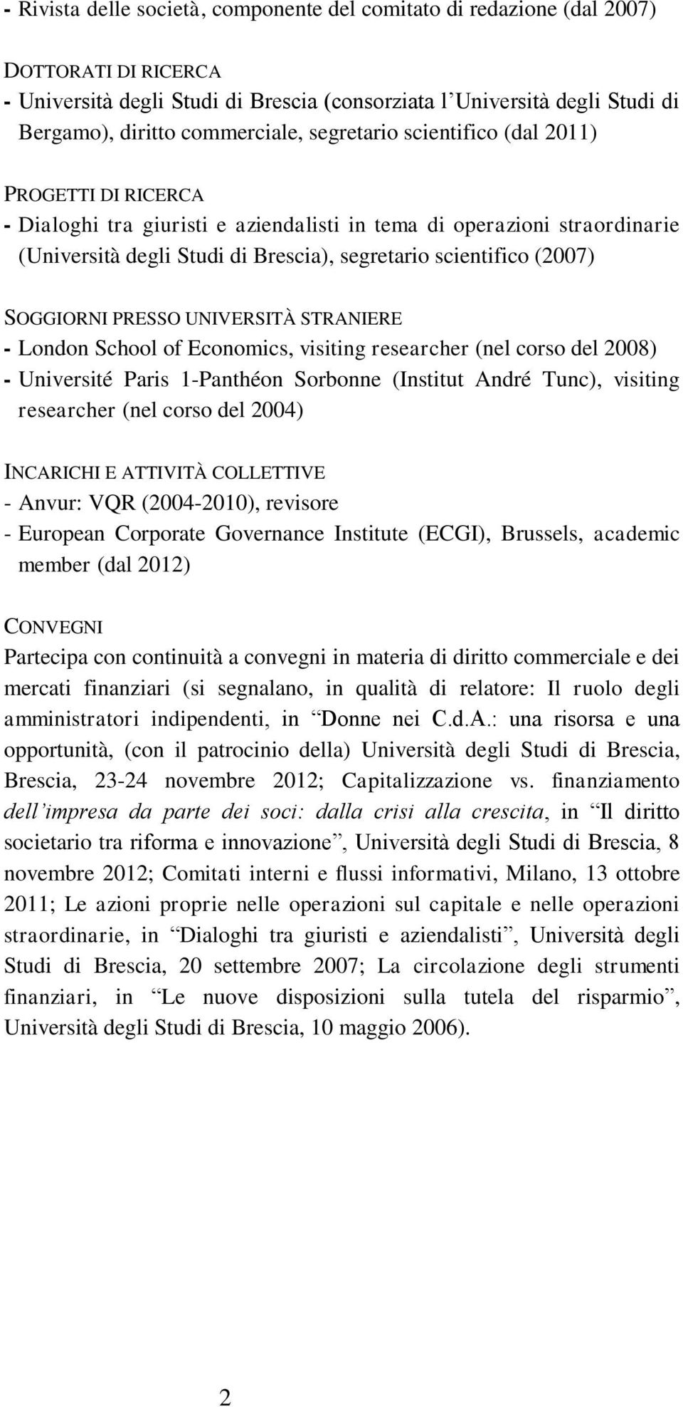 scientifico (2007) SOGGIORNI PRESSO UNIVERSITÀ STRANIERE - London School of Economics, visiting researcher (nel corso del 2008) - Université Paris 1-Panthéon Sorbonne (Institut André Tunc), visiting