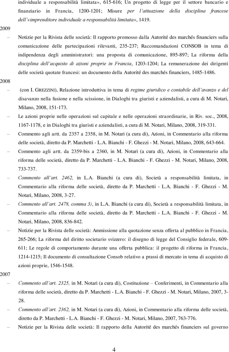 2009 Notizie per la Rivista delle società: Il rapporto promosso dalla Autorité des marchés financiers sulla comunicazione delle partecipazioni rilevanti, 235-237; Raccomandazioni CONSOB in tema di