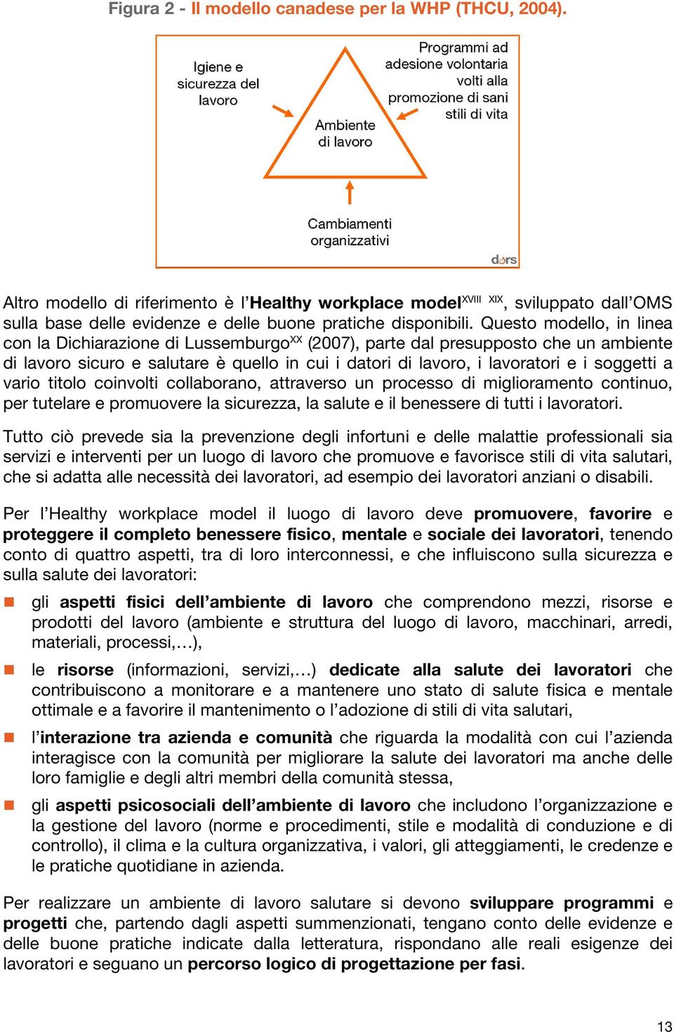 Questo modello, in linea con la Dichiarazione di Lussemburgo XX (2007), parte dal presupposto che un ambiente di lavoro sicuro e salutare è quello in cui i datori di lavoro, i lavoratori e i soggetti