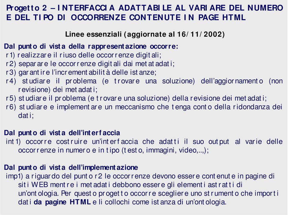 soluzione) dell aggiornamento (non revisione) dei metadati; r5) studiare il problema (e trovare una soluzione) della revisione dei metadati; r6) studiare e implementare un meccanismo che tenga conto