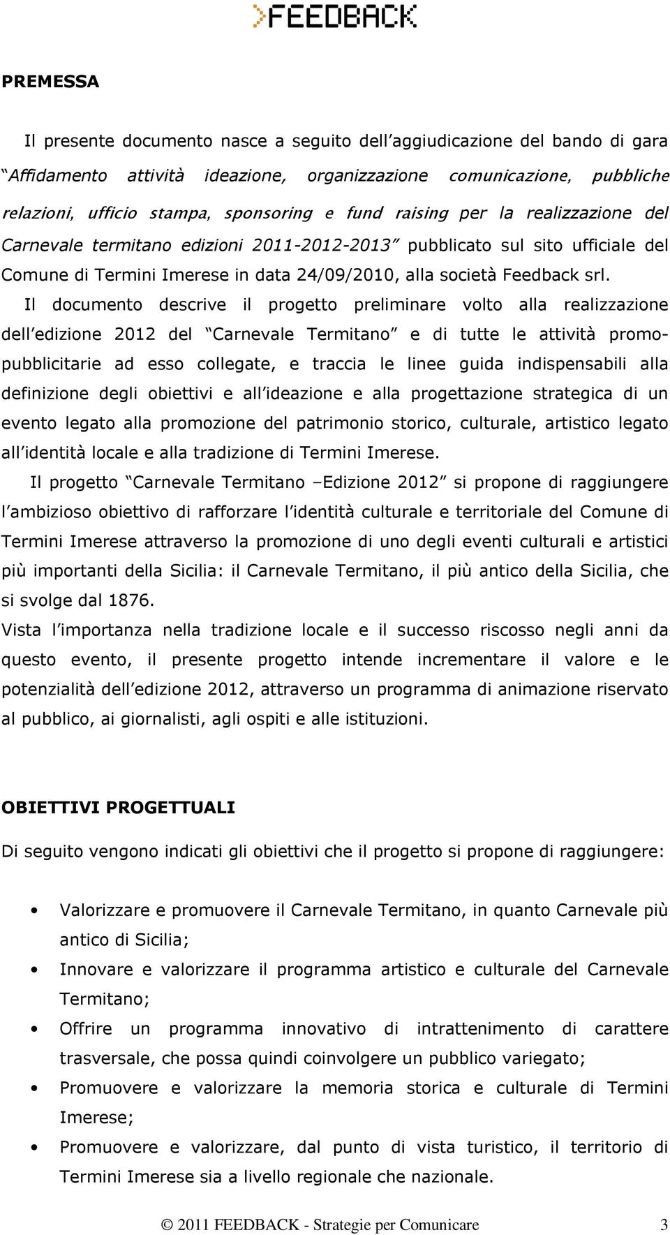 Il documento descrive il progetto preliminare volto alla realizzazione dell edizione 2012 del Carnevale Termitano e di tutte le attività promopubblicitarie ad esso collegate, e traccia le linee guida