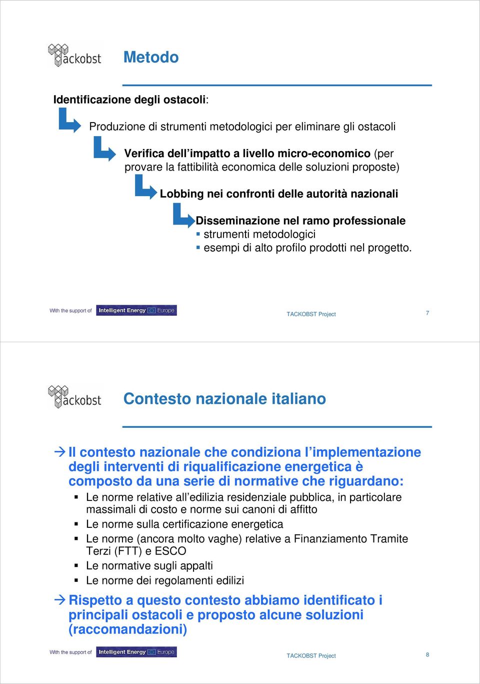 7 Contesto nazionale italiano Il contesto nazionale che condiziona l implementazione degli interventi di riqualificazione energetica è composto da una serie di normative che riguardano: Le norme