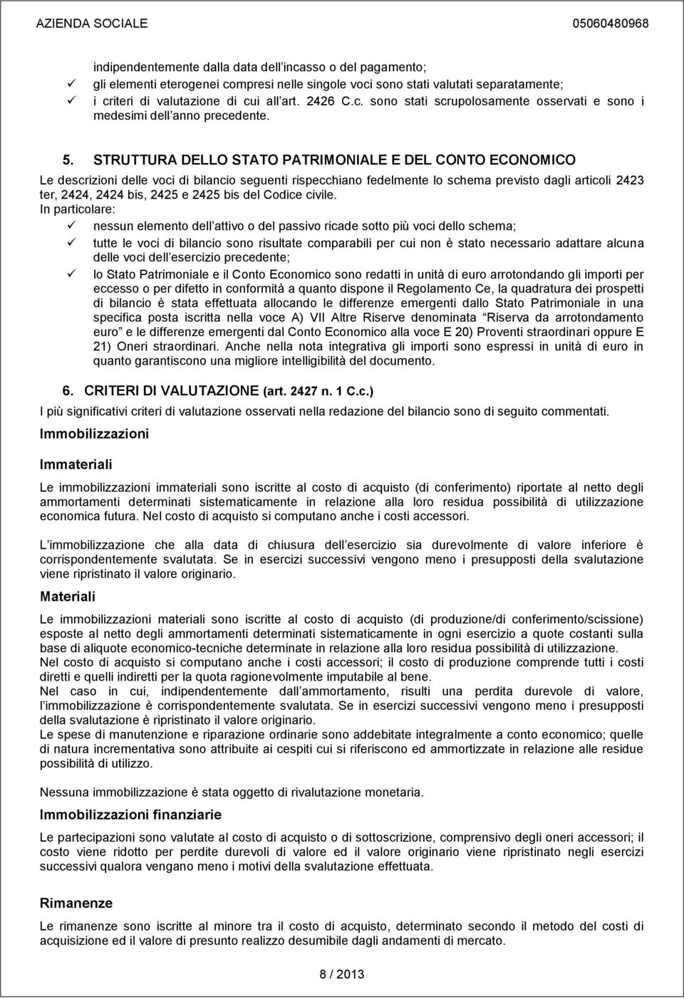 STRUTTURA DELLO STATO PATRIMONIALE E DEL CONTO ECONOMICO Le descrizioni delle voci di bilancio seguenti rispecchiano fedelmente lo schema previsto dagli articoli 2423 ter, 2424, 2424 bis, 2425 e 2425