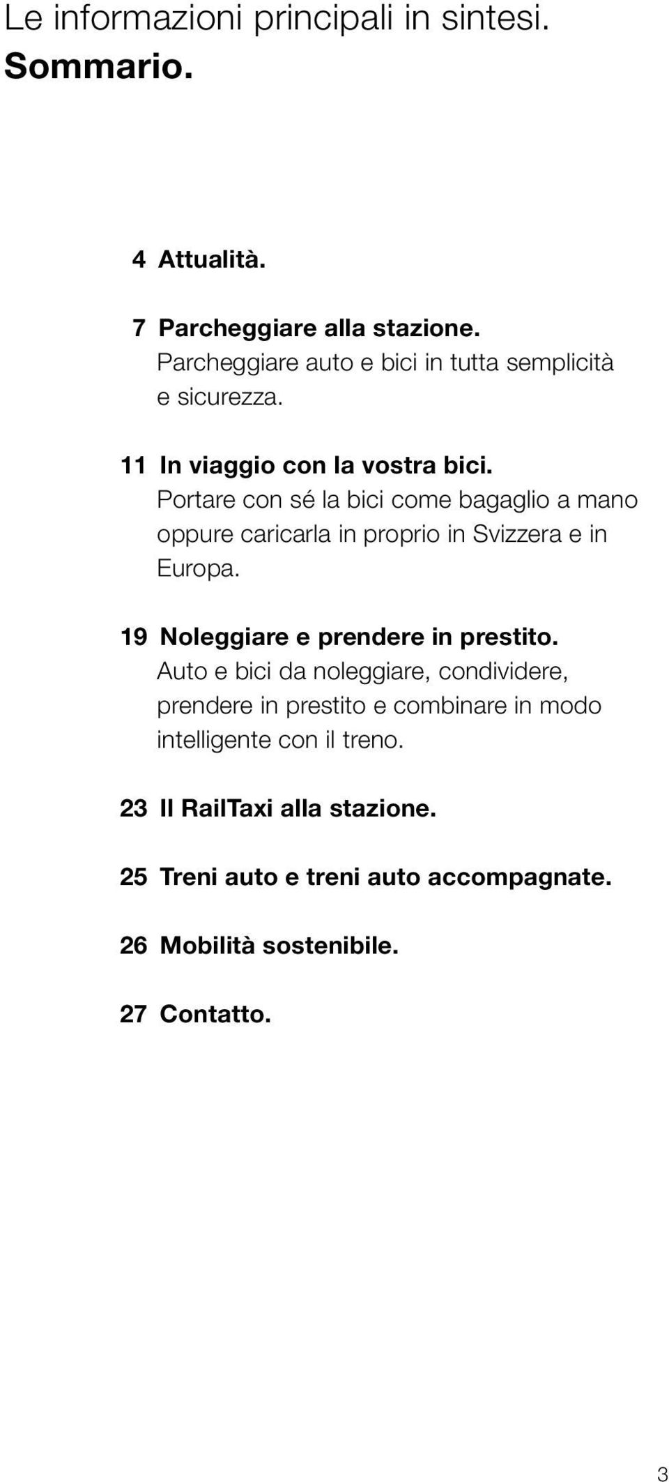 Portare con sé la bici come bagaglio a mano oppure caricarla in proprio in Svizzera e in Europa. 19 Noleggiare e prendere in prestito.