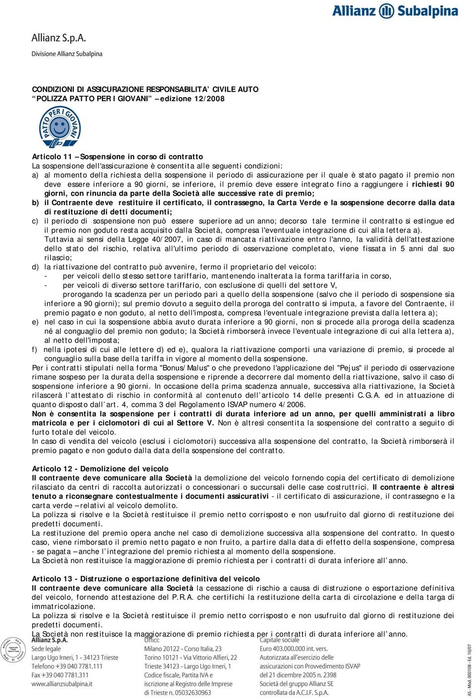 alle successive rate di premio; b) il Contraente deve restituire il certificato, il contrassegno, la Carta Verde e la sospensione decorre dalla data di restituzione di detti documenti; c) il periodo