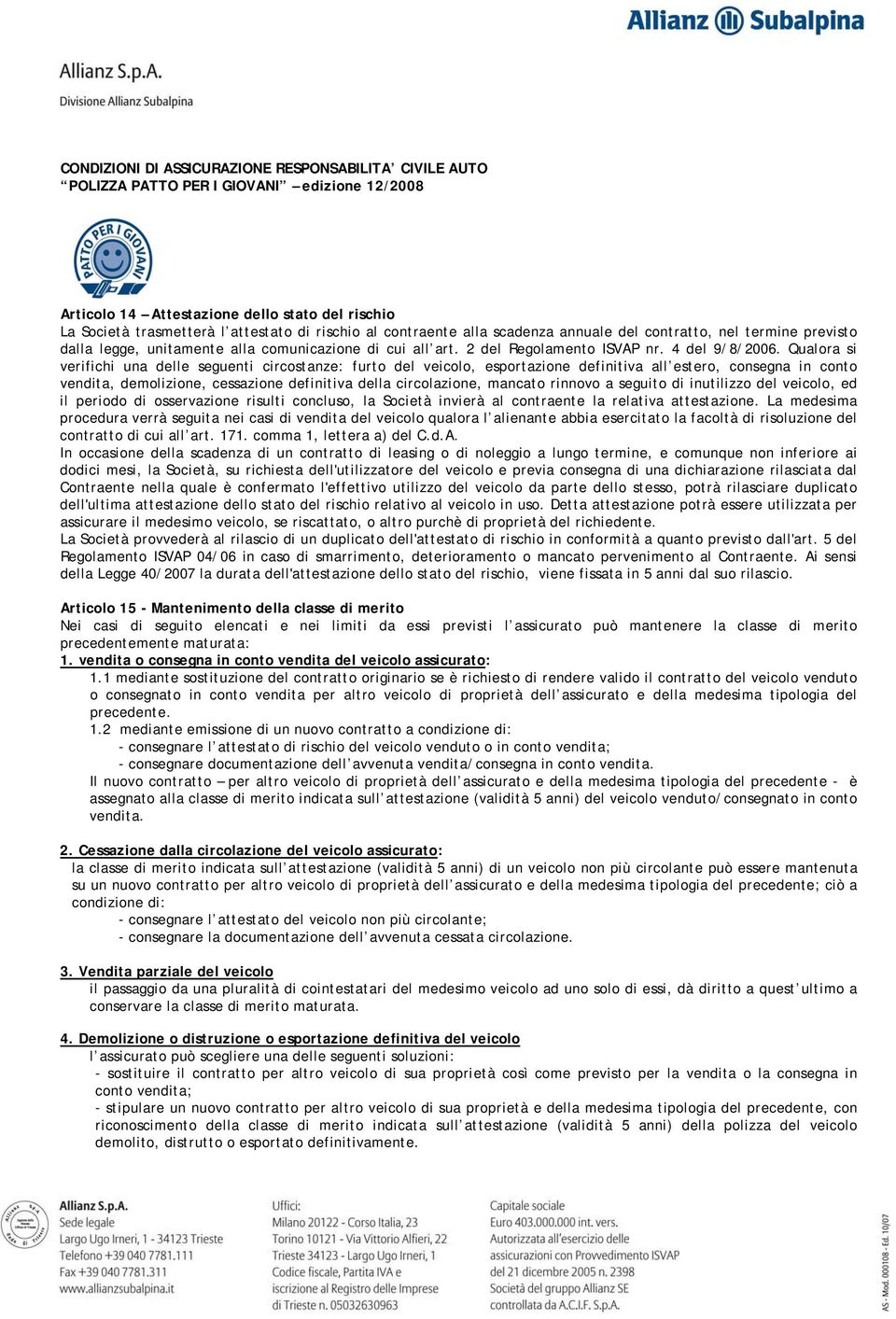 Qualora si verifichi una delle seguenti circostanze: furto del veicolo, esportazione definitiva all estero, consegna in conto vendita, demolizione, cessazione definitiva della circolazione, mancato