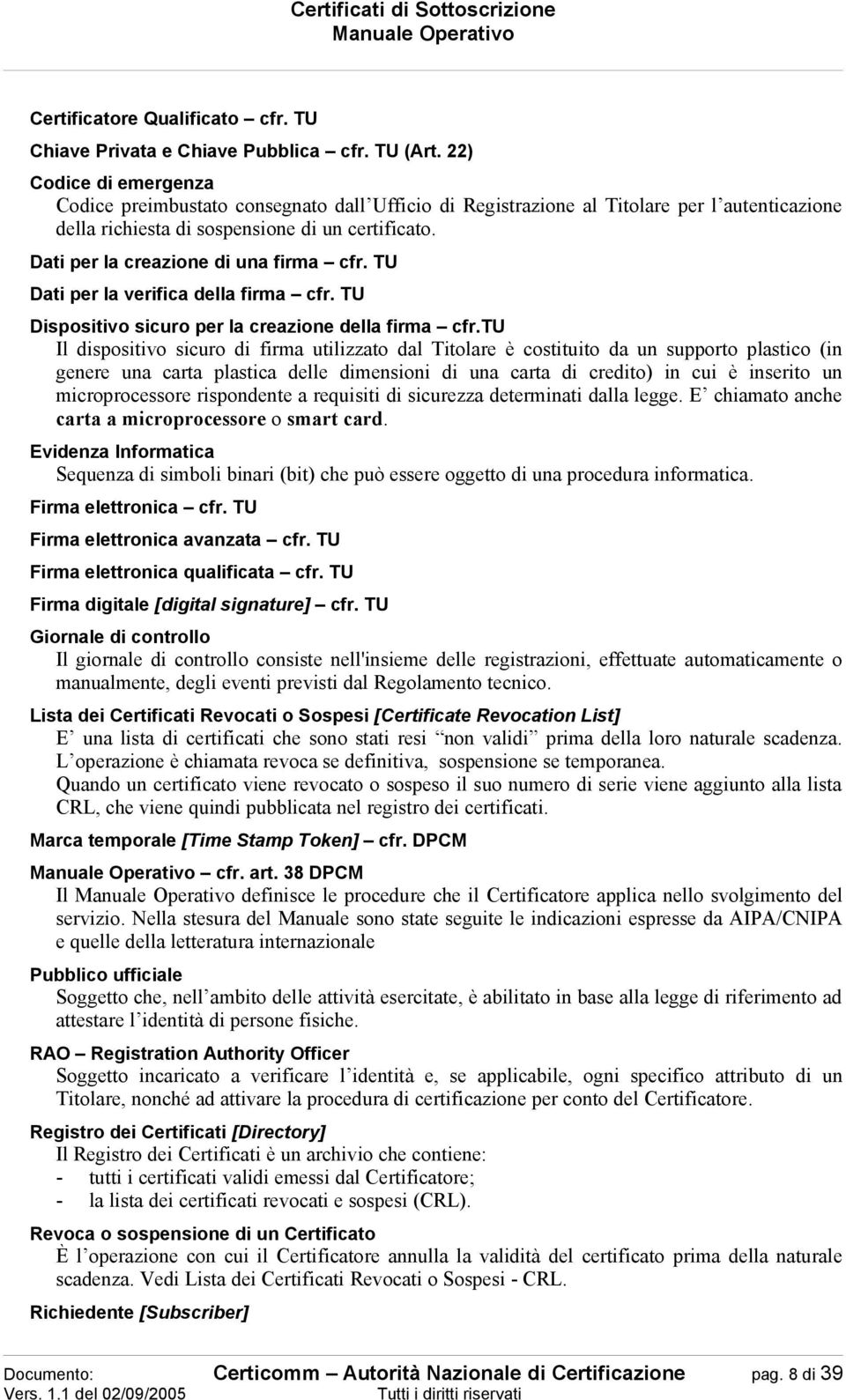 Dati per la creazione di una firma cfr. TU Dati per la verifica della firma cfr. TU Dispositivo sicuro per la creazione della firma cfr.