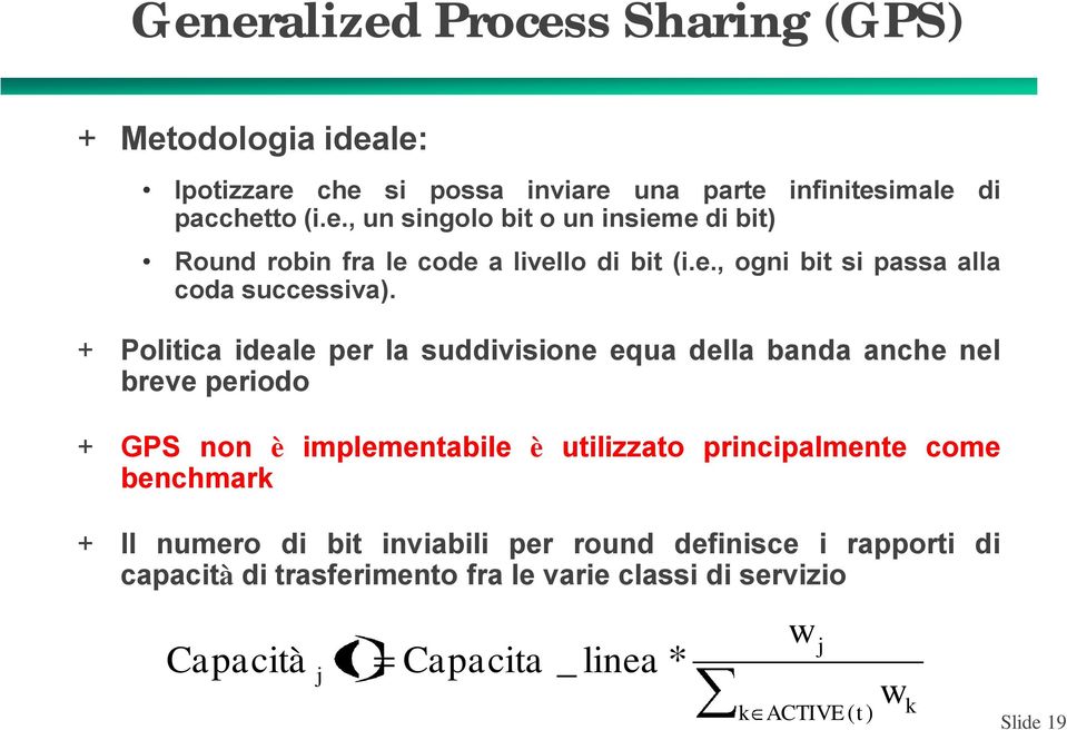 + Politica ideale per la suddivisione equa della banda anche nel breve periodo + GPS non è implementabile è utilizzato principalmente come