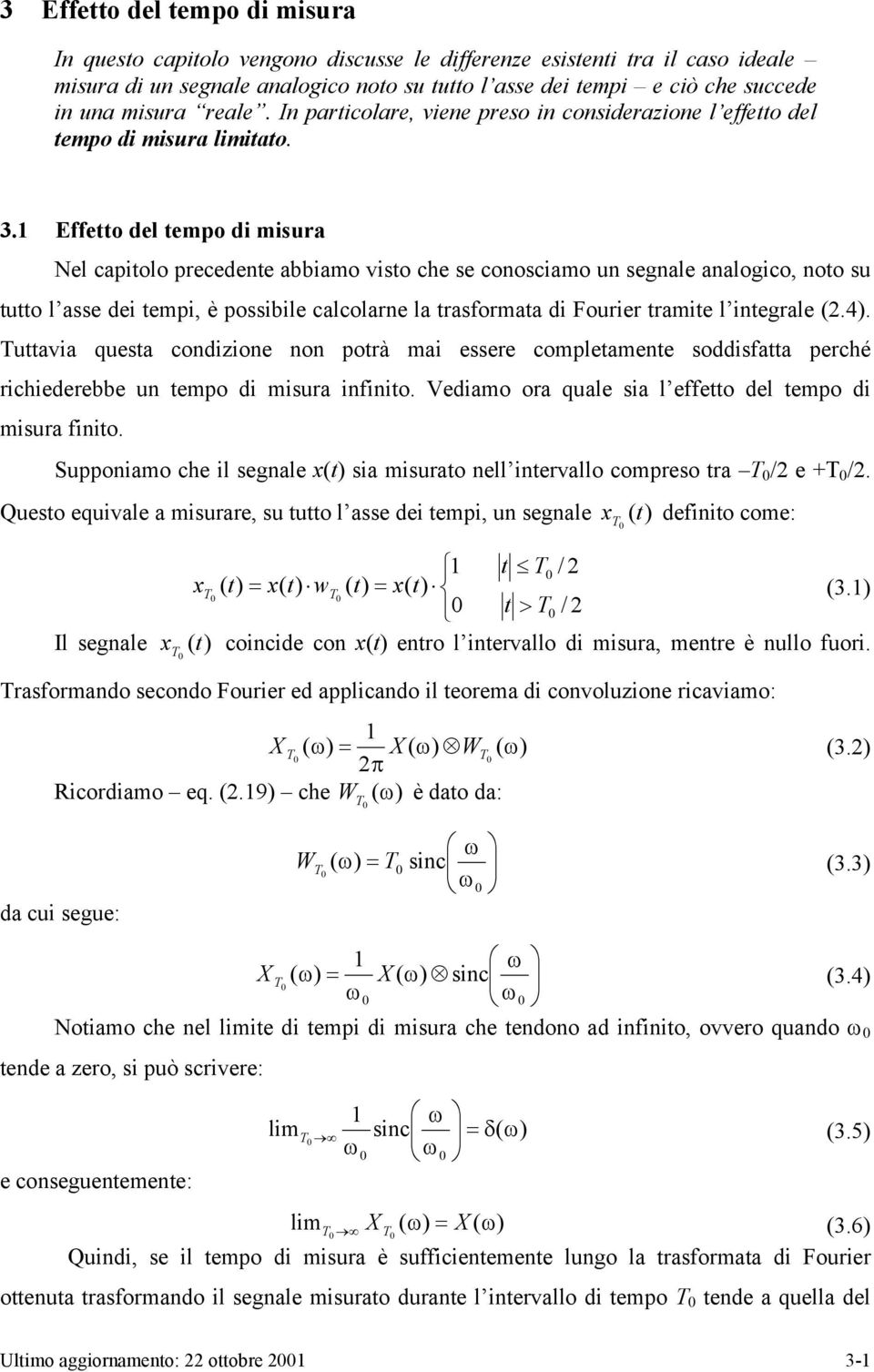 Effeo del empo di misura Nel capiolo precedene abbiamo viso che se conosciamo un segnale analogico, noo su uo l asse dei empi, è possibile calcolarne la rasformaa di Fourier ramie l inegrale (.4.