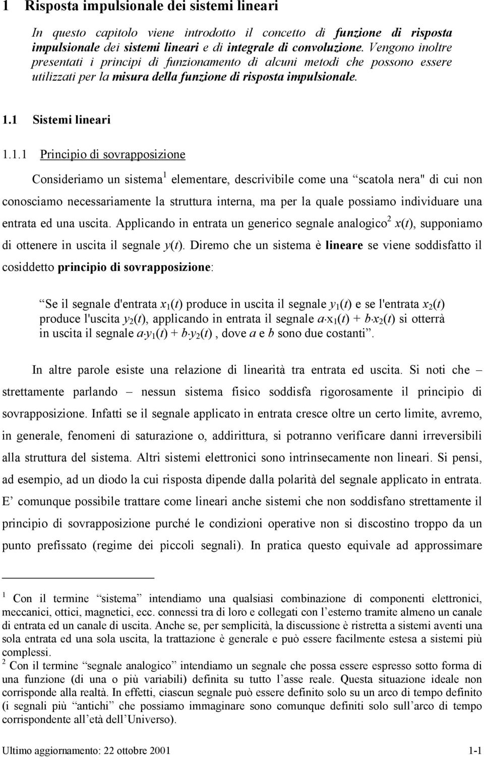 . Principio di sovrapposizione Consideriamo un sisema elemenare, descrivibile come una scaola nera" di cui non conosciamo necessariamene la sruura inerna, ma per la quale possiamo individuare una