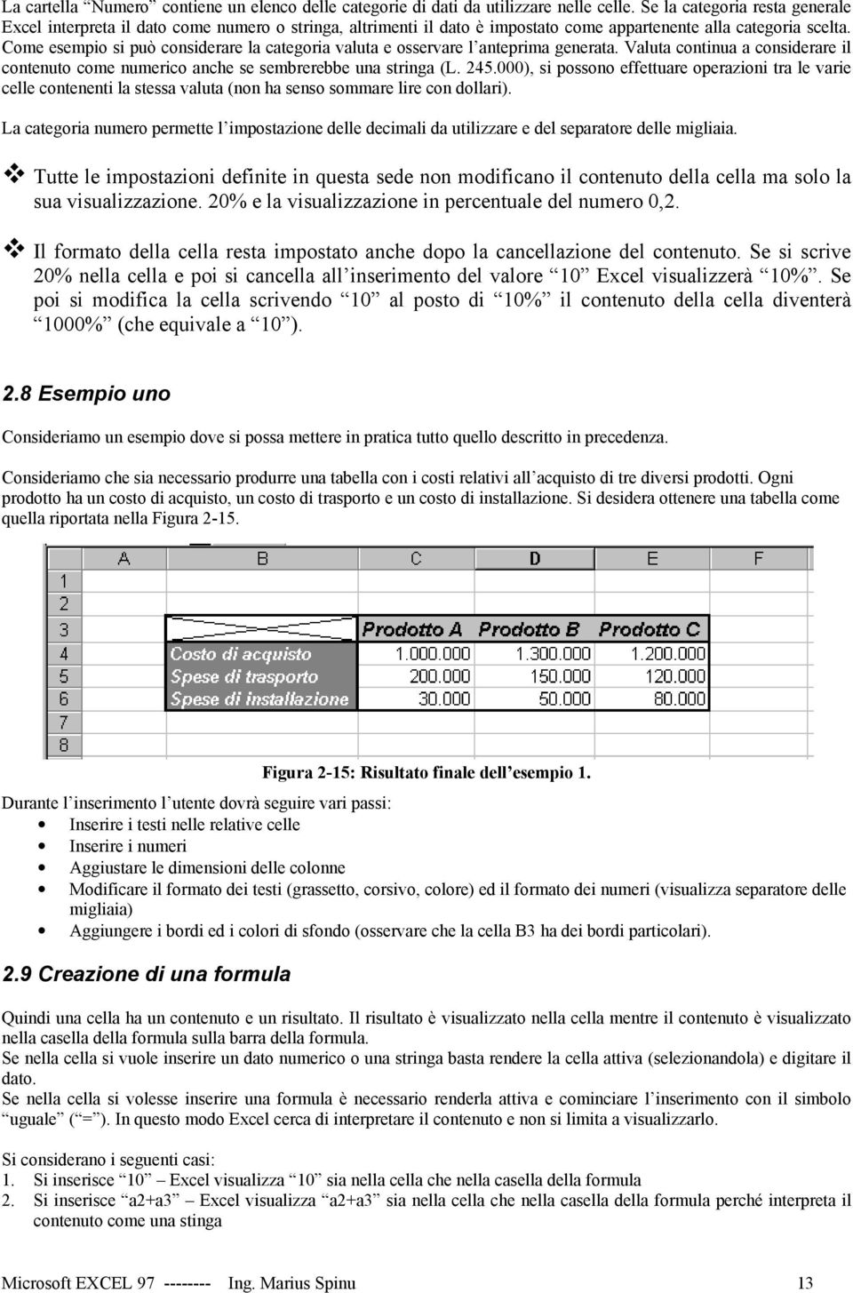 Come esempio si può considerare la categoria valuta e osservare l anteprima generata. Valuta continua a considerare il contenuto come numerico anche se sembrerebbe una stringa (L. 245.