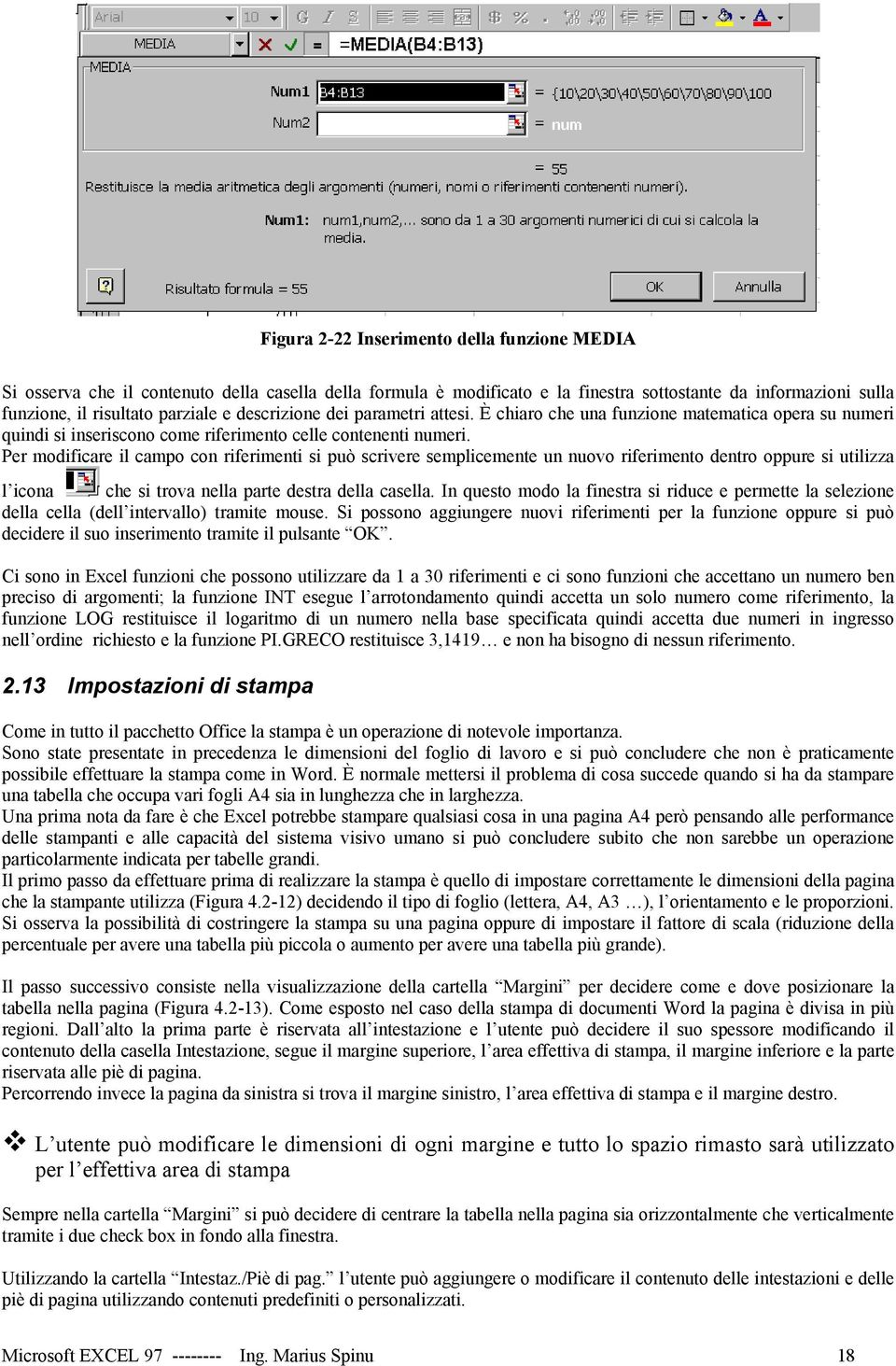 Per modificare il campo con riferimenti si può scrivere semplicemente un nuovo riferimento dentro oppure si utilizza l icona che si trova nella parte destra della casella.