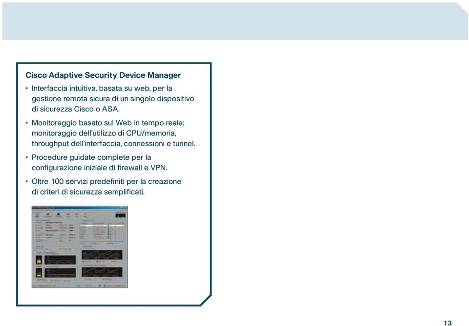 Monitoraggio basato sul Web in tempo reale; monitoraggio dell utilizzo di CPU/memoria, throughput dell interfaccia,