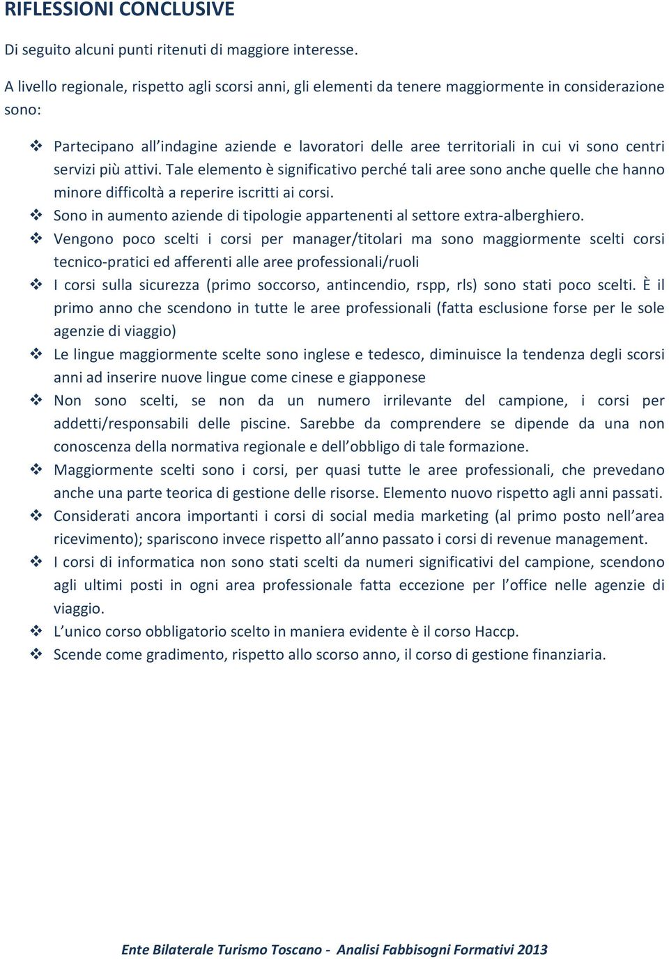 servizi più attivi. Tale elemento è significativo perché tali aree sono anche quelle che hanno minore difficoltà a reperire iscritti ai corsi.