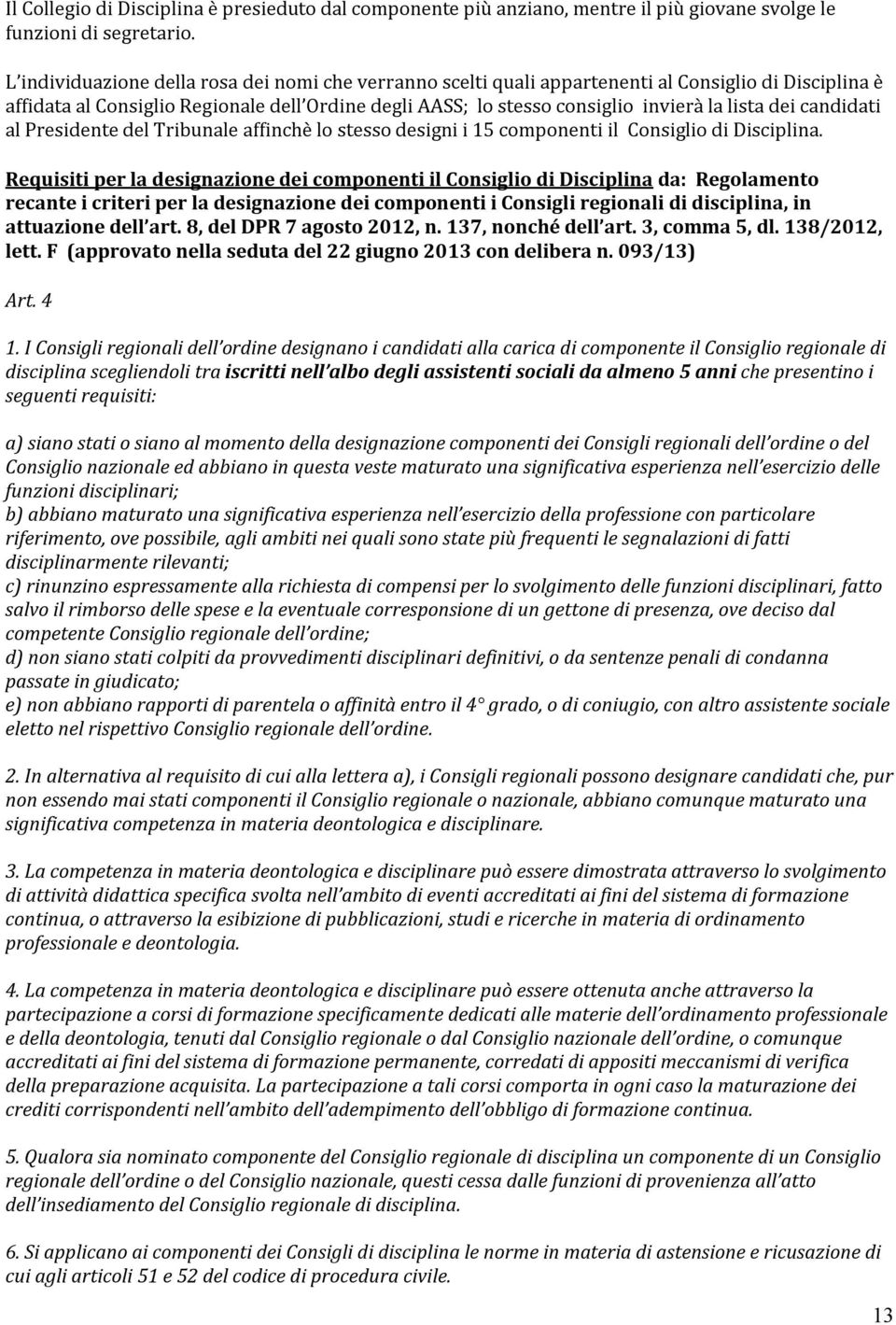 dei candidati al Presidente del Tribunale affinchè lo stesso designi i 15 componenti il Consiglio di Disciplina.