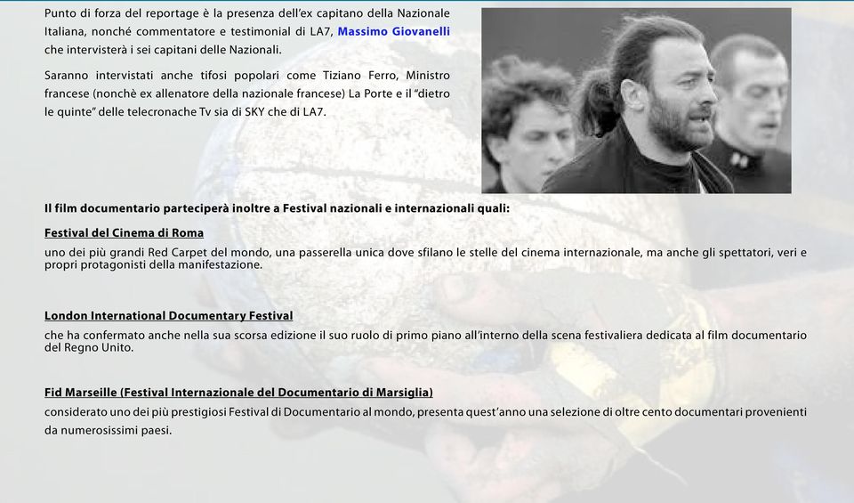 LA7. Il film documentario parteciperà inoltre a Festival nazionali e internazionali quali: Festival del Cinema di Roma uno dei più grandi Red Carpet del mondo, una passerella unica dove sfilano le