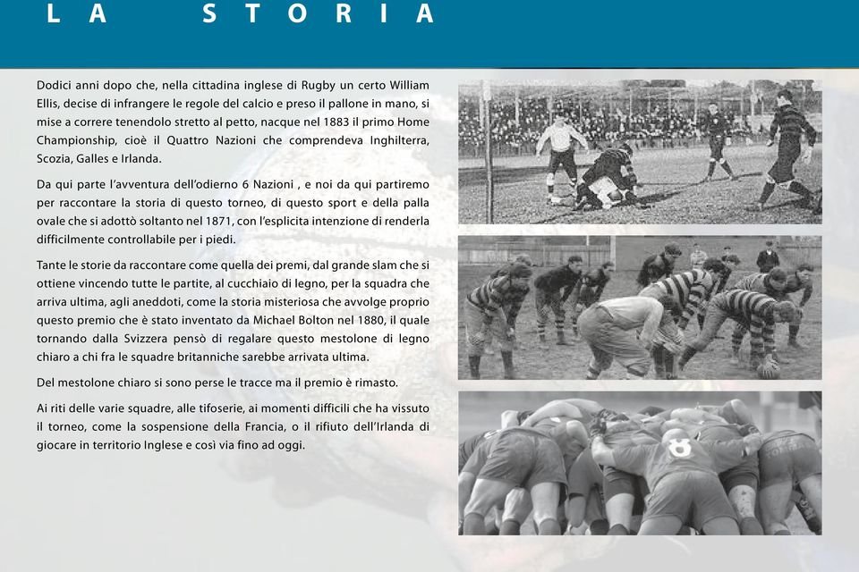 Da qui parte l avventura dell odierno 6 Nazioni, e noi da qui partiremo per raccontare la storia di questo torneo, di questo sport e della palla ovale che si adottò soltanto nel 1871, con l esplicita