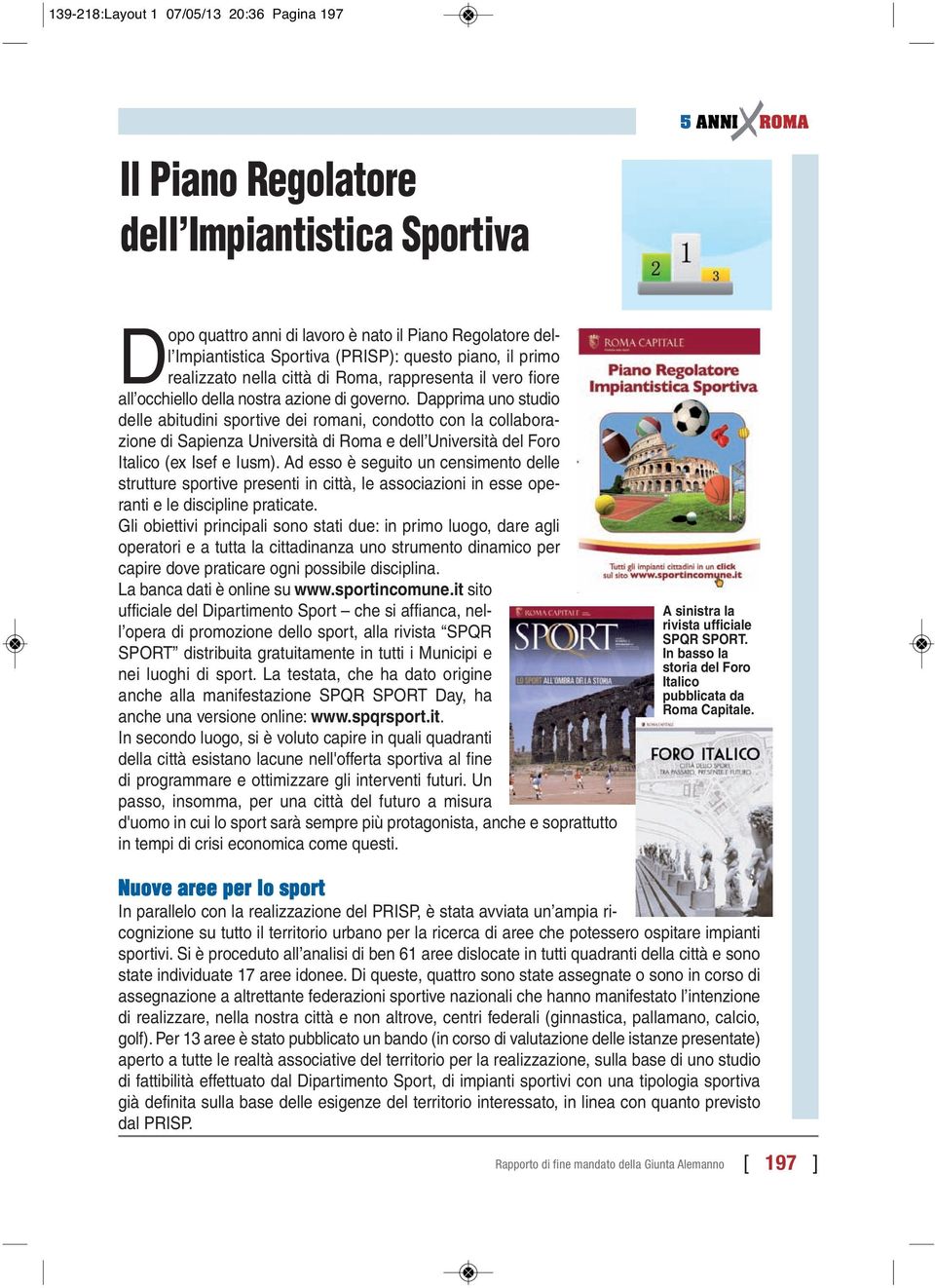 Dapprima uno studio delle abitudini sportive dei romani, condotto con la collaborazione di Sapienza Università di Roma e dell Università del Foro Italico (ex Isef e Iusm).