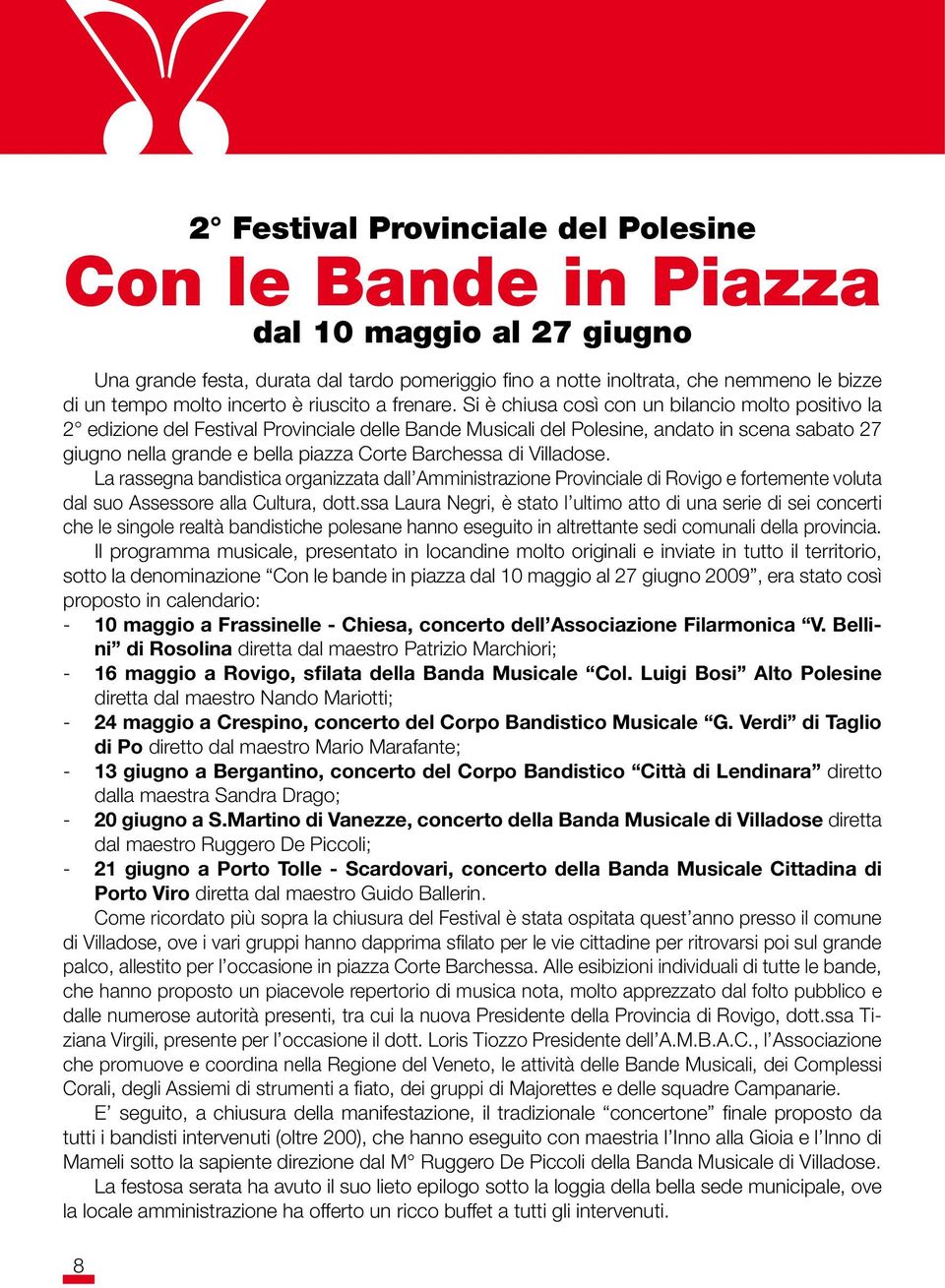 Si è chiusa così con un bilancio molto positivo la 2 edizione del Festival Provinciale delle Bande Musicali del Polesine, andato in scena sabato 27 giugno nella grande e bella piazza Corte Barchessa