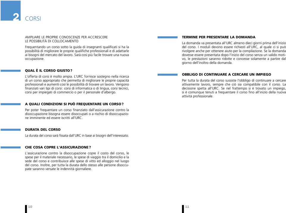 L'URC fornisce sostegno nella ricerca di un corso appropriato che permetta di migliorare le proprie capacità professionali e aumenti così le possibilità di trovare un lavoro.