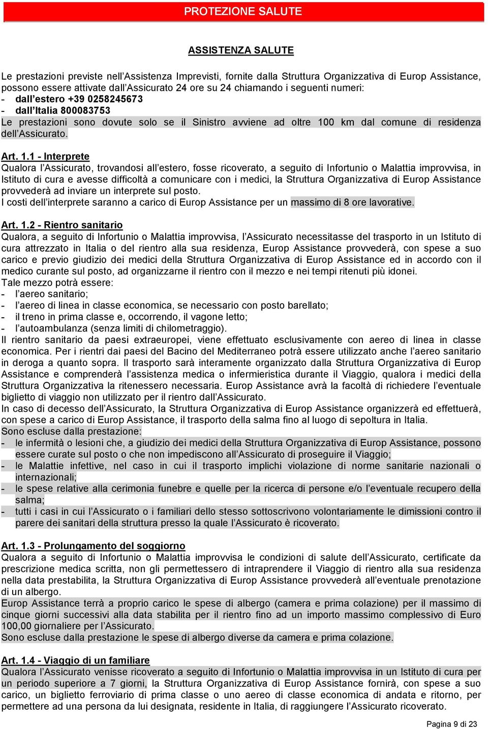 1.1 - Interprete Qualora l Assicurato, trovandosi all estero, fosse ricoverato, a seguito di Infortunio o Malattia improvvisa, in Istituto di cura e avesse difficoltà a comunicare con i medici, la