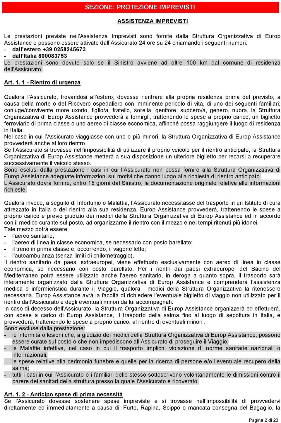 1. 1 - Rientro di urgenza SEZIONE: PROTEZIONE IMPREVISTI Qualora l Assicurato, trovandosi all estero, dovesse rientrare alla propria residenza prima del previsto, a causa della morte o del Ricovero