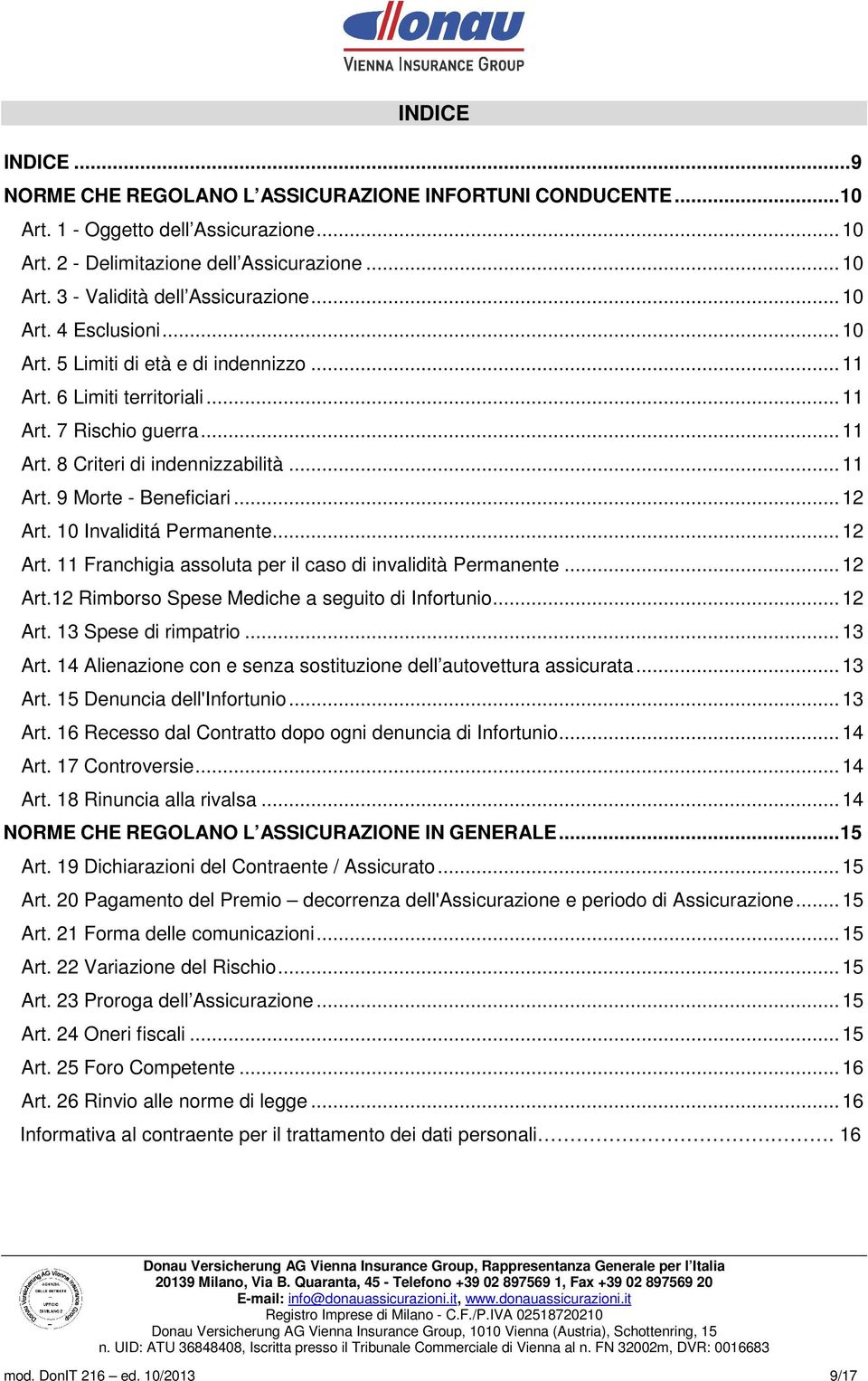 .. 12 Art. 10 Invaliditá Permanente... 12 Art. 11 Franchigia assoluta per il caso di invalidità Permanente... 12 Art.12 Rimborso Spese Mediche a seguito di Infortunio... 12 Art. 13 Spese di rimpatrio.