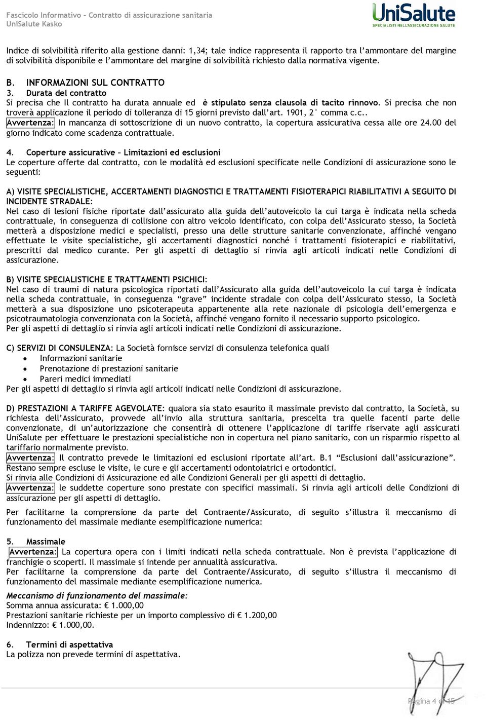 Si precisa che non troverà applicazione il periodo di tolleranza di 15 giorni previsto dall art. 1901, 2 comma c.c.. Avvertenza: In mancanza di sottoscrizione di un nuovo contratto, la copertura assicurativa cessa alle ore 24.