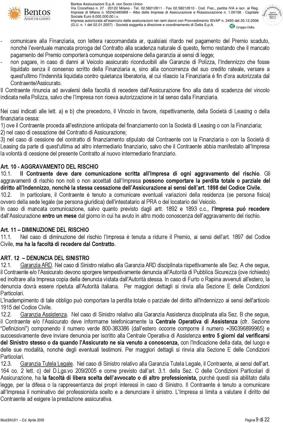 di Polizza, l Indennizzo che fosse liquidato senza il consenso scritto della Finanziaria e, sino alla concorrenza del suo credito rateale, versare a quest ultimo l Indennità liquidata contro