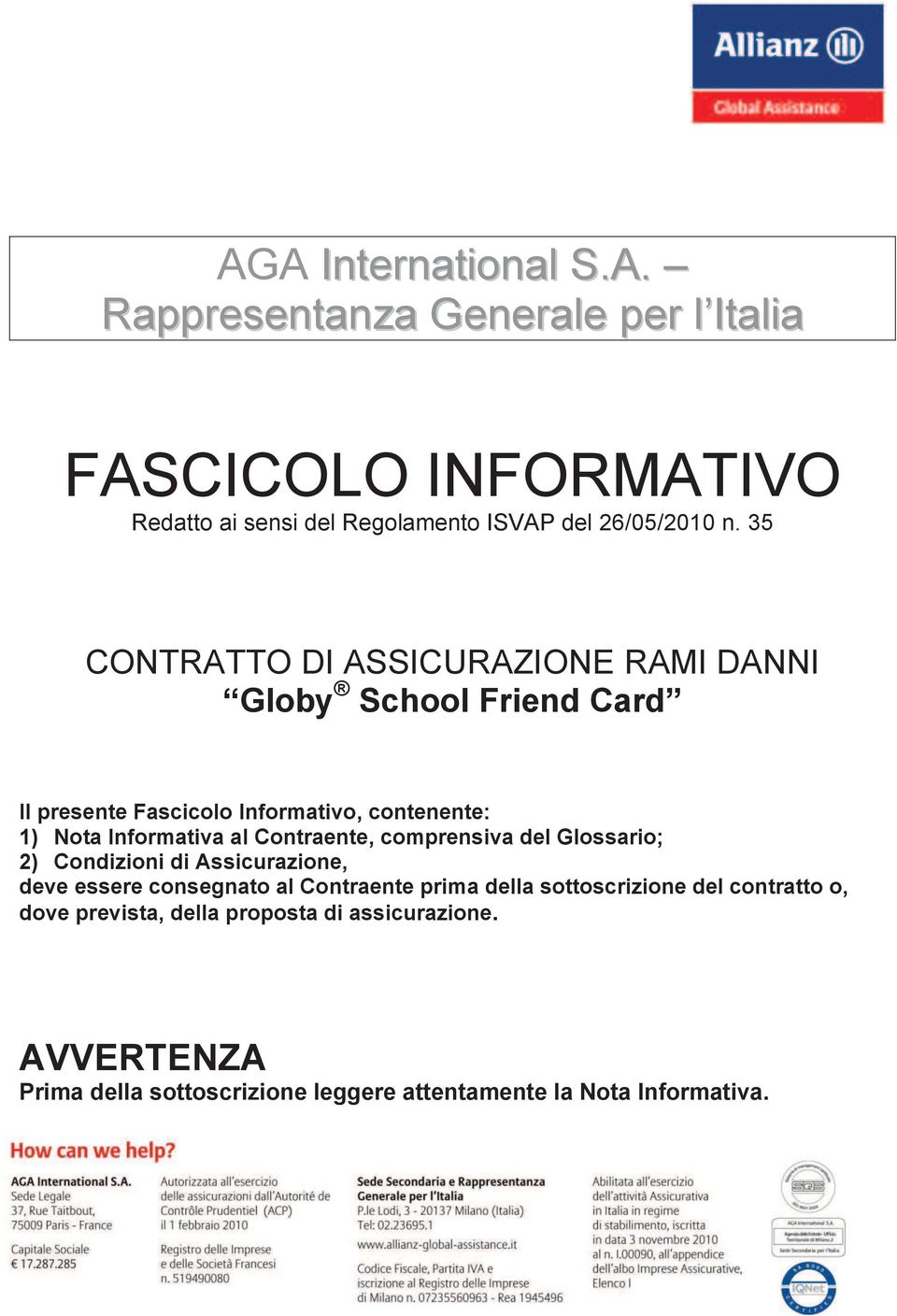 Contraente, comprensiva del Glossario; 2) Condizioni di Assicurazione, deve essere consegnato al Contraente prima della sottoscrizione del