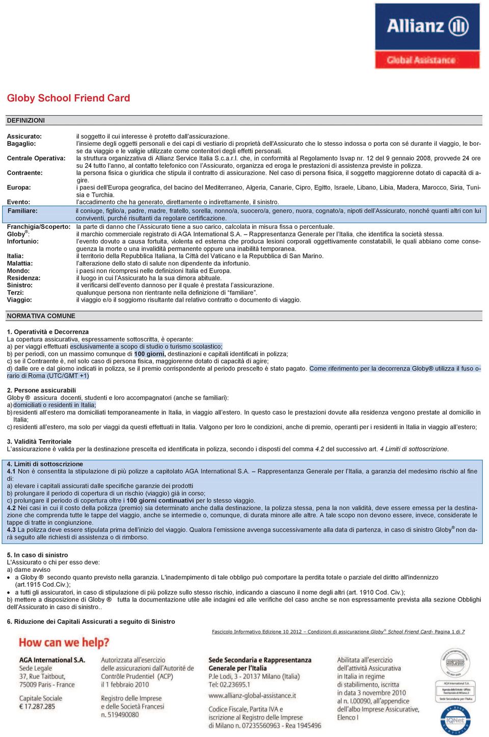 come contenitori degli effetti personali. Centrale Operativa: la struttura organizzativa di Allianz Service Italia S.c.a.r.l. che, in conformità al Regolamento Isvap nr.