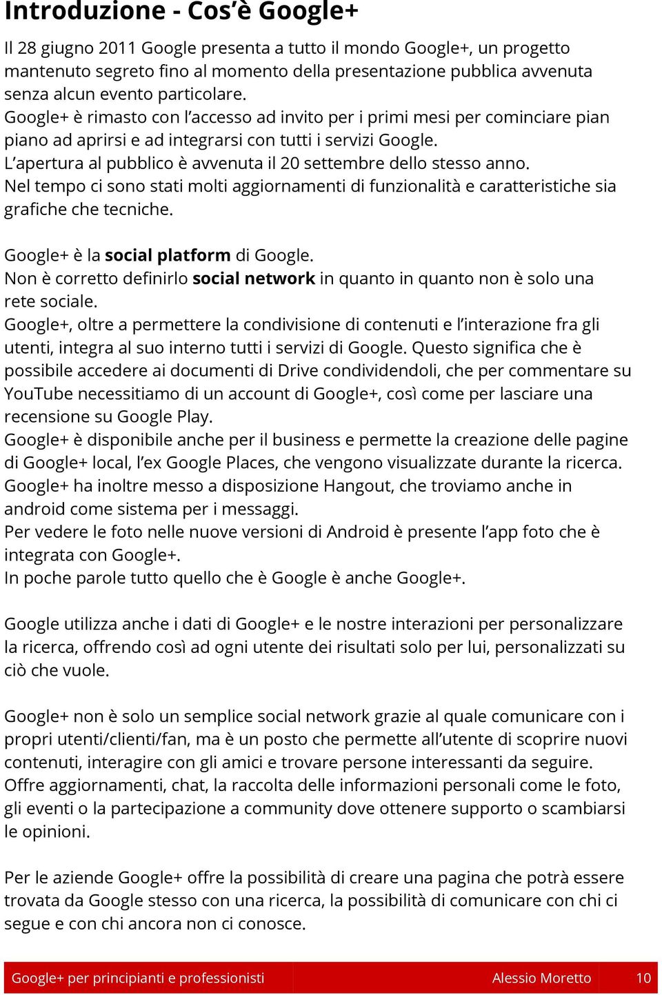 L apertura al pubblico è avvenuta il 20 settembre dello stesso anno. Nel tempo ci sono stati molti aggiornamenti di funzionalità e caratteristiche sia grafiche che tecniche.