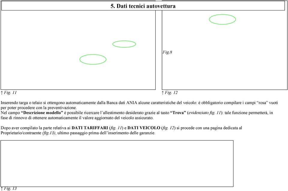 con la preventivazione. Nel campo Descrizione modello è possibile ricercare l allestimento desiderato grazie al tasto Trova (evidenziato fig.