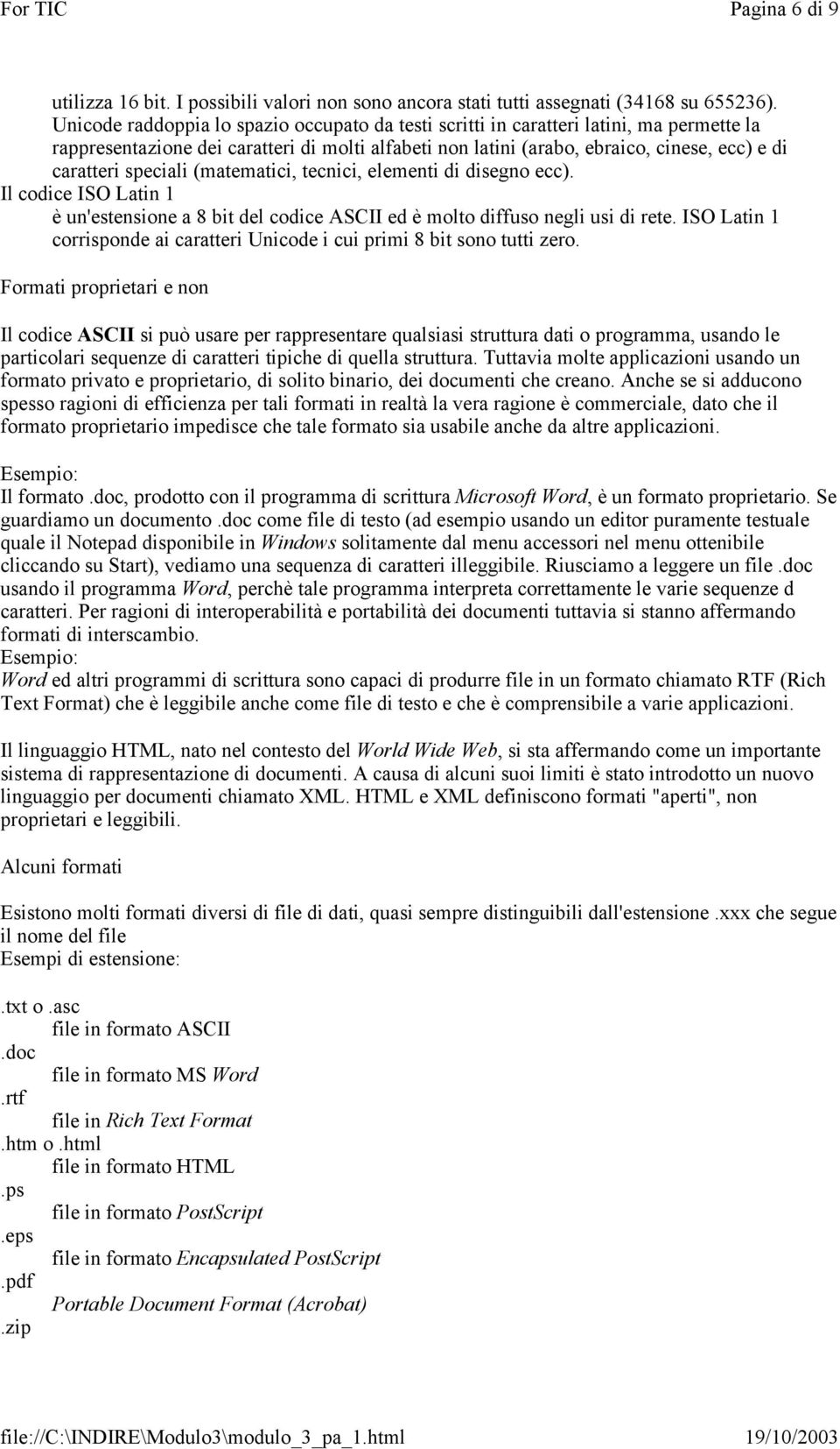 speciali (matematici, tecnici, elementi di disegno ecc). Il codice ISO Latin 1 è un'estensione a 8 bit del codice ASCII ed è molto diffuso negli usi di rete.