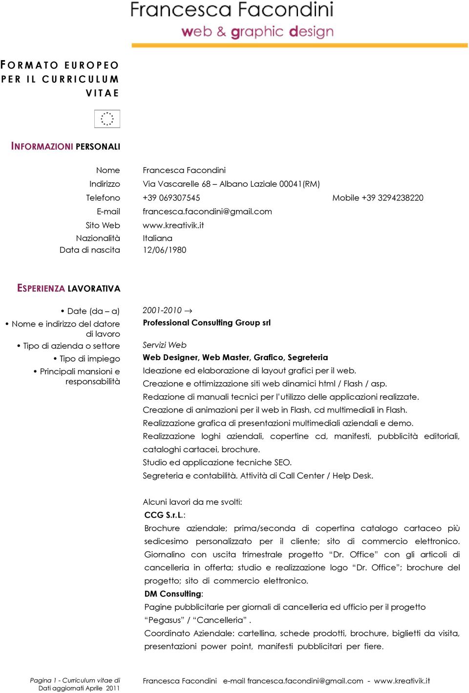 it Nazionalità Italiana Data di nascita 12/06/1980 ESPERIENZA LAVORATIVA 2001-2010 Professional Consulting Group srl Servizi Web Web Designer, Web Master, Grafico, Segreteria Ideazione ed