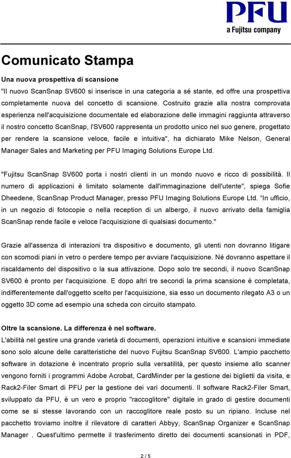 nel suo genere, progettato per rendere la scansione veloce, facile e intuitiva", ha dichiarato Mike Nelson, General Manager Sales and Marketing per PFU Imaging Solutions Europe Ltd.